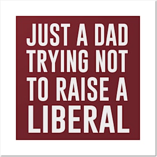 Just A Dad Trying Not To Raise A Liberal Gift Posters and Art